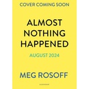 Almost Nothing Happened - Meg Rosoff