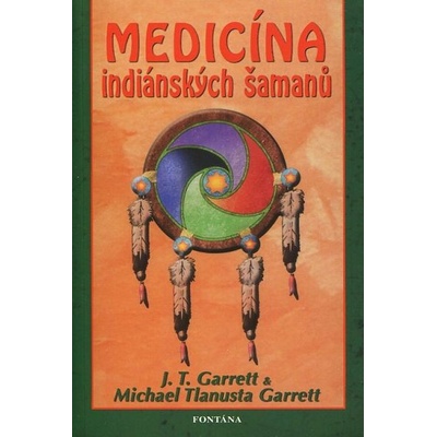 Medicína indiánských šamanů - J. T. Garrett, Michael Tlanusta Garrett