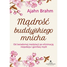 Mądrość buddyjskiego mnicha. Od świadomej medytacji po eliminację niepokoju i gonitwy myśli wyd. 2021