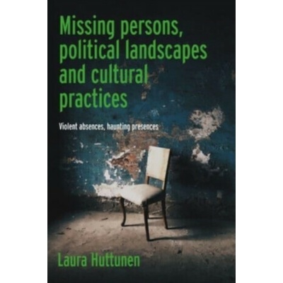 Missing Persons, Political Landscapes and Cultural Practices - Laura Huttunen