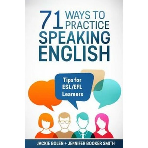 71 Ways to Practice Speaking English: Tips for ESL/EFL Learners | Jackie Bolen, Jennifer Booker Smith, Victoria Florimont (ISBN: 9781542783545)