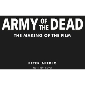 Army of the Dead: A Film by Zack Snyder: The Making of the Film | Peter Aperlo (ISBN: 9781789095425)