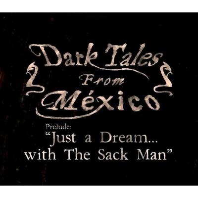 Dark Tales from Mexico. Prelude. Just a Dream... with The Sack Man