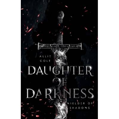 Daughter of Darkness: Wielder of Shadows | Allie Cole