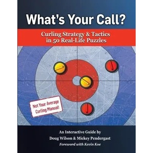 What's Your Call? Curling Strategy & Tactics in 50 Real-Life Puzzles | Mickey Pendergast (ISBN: 9781738732845)