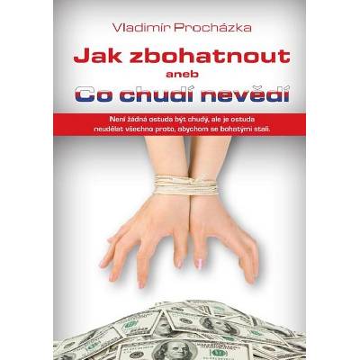 Jak zbohatnout aneb Co chudí nevědí - Vladimír Procházka