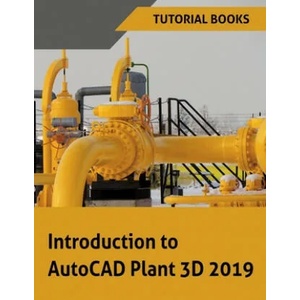 Introduction to AutoCAD Plant 3D 2019 | Tutorial Books (ISBN: 9788193724132)
