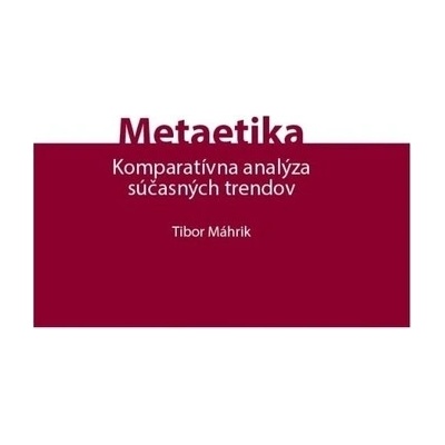 Metaetika - Komparatívna analýza súčasných trendov - Tibor Máhrik