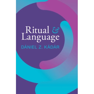 Ritual and Language - Kadar, Daniel Z. (Dalian University of Foreign Languages, China and Hungarian Research Centre for Linguistics)