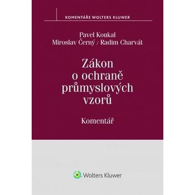 Zákon o ochraně průmyslových vzorů Komentář - Pavel Koukal; Miroslav Černý; Radim Charvát