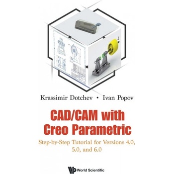 Cad/cam With Creo Parametric: Step-by-step Tutorial For Versions 4.0, 5.0, And 6.0 | Dotchev, Krassimir