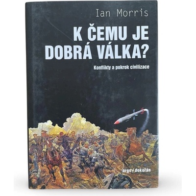 K čemu je dobrá válka? - Konflikty a pokrok civilizace - Morris Ian