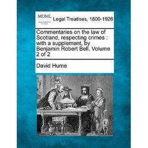Commentaries on the Law of Scotland, Respecting Crimes: With a Supplement, by Benjamin Robert Bell. Volume 2 of 2 | David Hume (ISBN: 9781240029839)