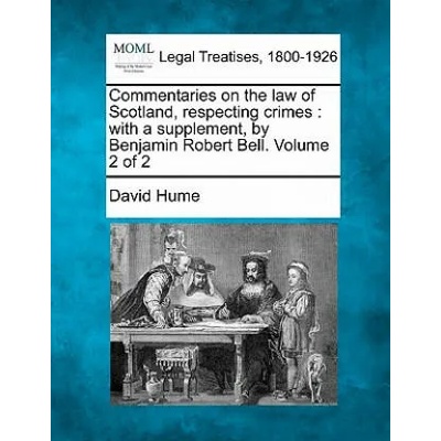 Commentaries on the Law of Scotland, Respecting Crimes: With a Supplement, by Benjamin Robert Bell. Volume 2 of 2 | David Hume