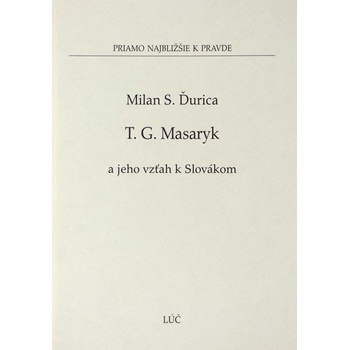 Tomáš G. Masaryk a jeho vzťah k Slovákom - Milan S. Ďurica