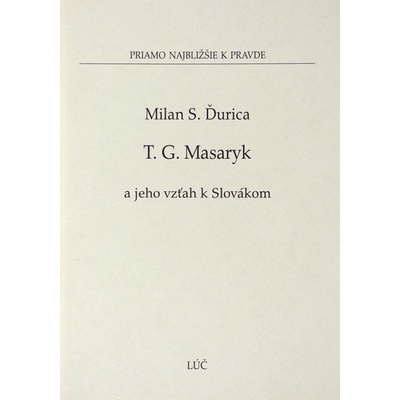 Tomáš G. Masaryk a jeho vzťah k Slovákom - Milan S. Ďurica
