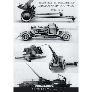 ILLUSTRATED RECORD OF GERMAN ARMY EQUIPMENT 1939-1945VOLUME II ARTILLERY (In two parts) Volume Two | War Office (ISBN: 9781847346933)