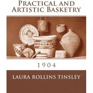 Practical and Artistic Basketry: 1904 | Laura Rollins Tinsley, Roger Chambers (ISBN: 9781986624817)