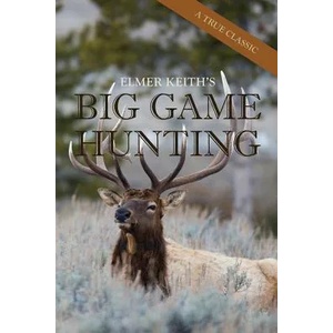 Elmer Keith's Big Game Hunting | ELMER KEITH (ISBN: 9781626545731)