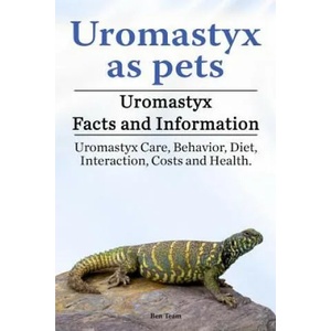 Uromastyx as pets. Uromastyx Facts and Information. Uromastyx Care, Behavior, Diet, Interaction, Costs and Health. | Ben Team (ISBN: 9781788650366)