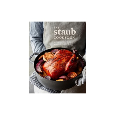 The Staub Cookbook: Modern Recipes for Classic Cast Iron