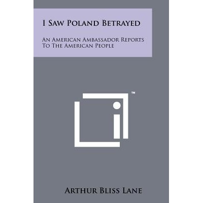 I Saw Poland Betrayed: An American Ambassador Reports to the American People Lane Arthur BlissPaperback