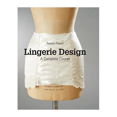 Lingerie Design: A Complete Course - Pamela Powell