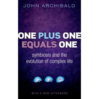 One Plus One Equals One: Symbiosis and the Evolution of Complex Life - Archibald John