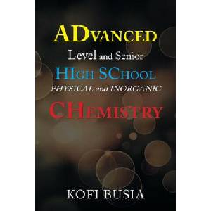 Advanced Level and Senior High School Physical and Inorganic Chemistry | Kofi Busia (2019)