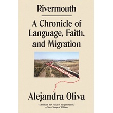 Rivermouth A Chronicle of Language, Faith, and Migration (Oliva Alejandra