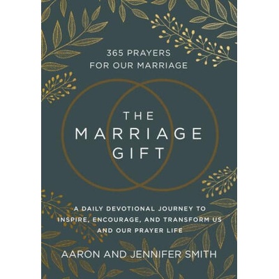 The Marriage Gift: 365 Prayers for Our Marriage - A Daily Devotional Journey to Inspire, Encourage, and Transform Us and Our Prayer Life | Jennifer Smith