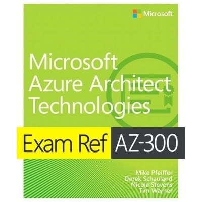 Exam Ref AZ-300 Microsoft Azure Architect Technologies - Derek Schauland, Timothy Warner, Nicole Stevens, Mike Pfeiffer