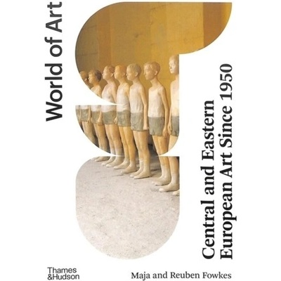 Central and Eastern European Art Since 1950 - Maja Fowkes, Reuben Fowkes