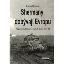 Shermany dobývají Evropu: Vzpomínky britského velitele tanku 1944-45 - David Render