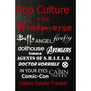 Pop Culture in the Whedonverse: All the References in Buffy, Angel, Firefly, Dollhouse, Agents of S. H. I. E. L. D. , Cabin in the Woods, The Avengers, Doct | Valerie Estelle Frankel (ISBN: 9780692240717)