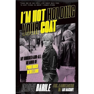 I'm Not Holding Your Coat: My Bruises-And-All Memoir of Punk Rock Rebellion | Nancy Barile (ISBN: 9781935950202)