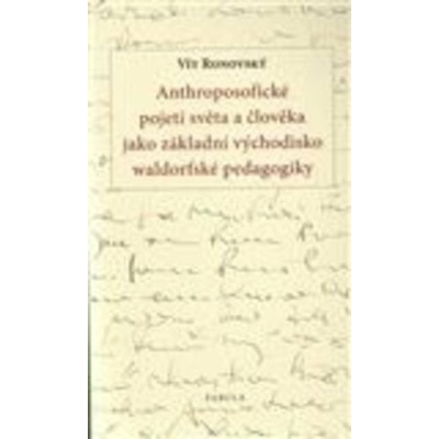 Anthroposofické pojetí světa a člověka jako základní východisko waldorfské pedagogiky