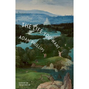 The Life You Want | PHILLIPS ADAM (ISBN: 9780374617974)