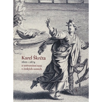 Karel Škréta a univerzitní teze v českých zemích | Petra Zelenková ed., Radka Heisslerová, Vojtěch Pelc.