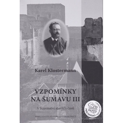 Vzpomínky na Šumavu III. V hájemství starých časů - Karel Klostermann - Fibich Ondřej