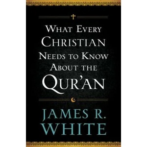 What Every Christian Needs to Know About the Qur`an | James R White (2013)