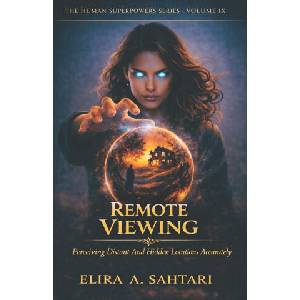 REMOTE VIEWING Perceiving Distant And Hidden Locations Accurately, Volume IX | Elira Sahtari (2026)