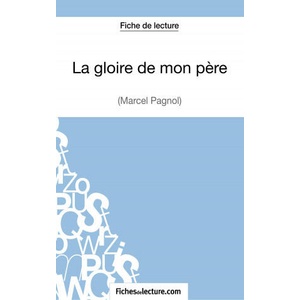 La gloire de mon pere de Marcel Pagnol (Fiche de lecture) | Vanessa Grosjean, fichesdelecture. com (ISBN: 9782511029466)