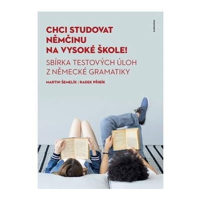 Chci studovat němčinu na vysoké škole! Sbírkatestových úloh z německé gramatiky