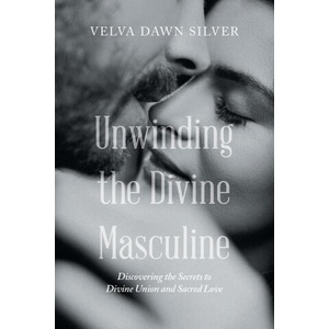 Unwinding the Divine Masculine | Velva Dawn Silver (2022)