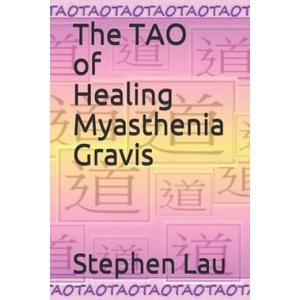The TAO of Healing Myasthenia Gravis: Self-Healing and Self-Help | Stephen Lau (ISBN: 9781098994181)