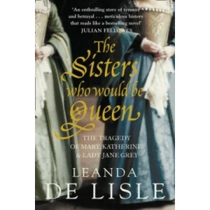 Sisters Who Would Be Queen | Leanda de Lisle (2010)