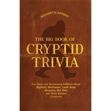 The Big Book of Cryptid Trivia: Fun Facts and Fascinating Folklore about Bigfoot, Mothman, Loch Ness Monster, the Yeti, and More Elusive Creatures Johnson BernadettePaperback