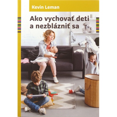 Ako vychovať deti a nezblázniť sa - Kevin Leman