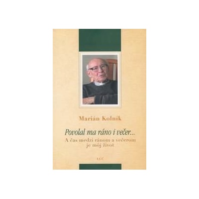 Povolal ma ráno i večer- A čas medzi ránom a večerom je môj život